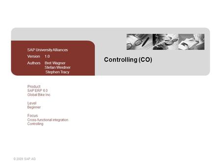 © 2009 SAP AG Controlling (CO) SAP University Alliances Version 1.0 Authors Bret Wagner Stefan Weidner Stephen Tracy Product SAP ERP 6.0 Global Bike Inc.