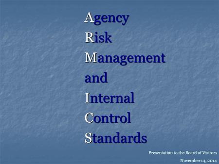 Agency Risk Management and Internal Control Standards Presentation to the Board of Visitors November 14, 2014.