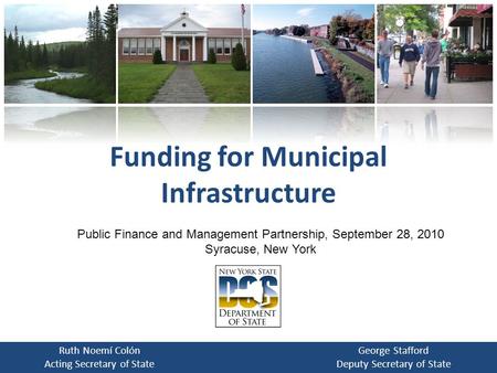 Funding for Municipal Infrastructure Ruth Noemí Colón Acting Secretary of State George Stafford Deputy Secretary of State Public Finance and Management.