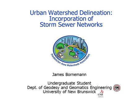 Urban Watershed Delineation: Incorporation of Storm Sewer Networks James Bornemann Undergraduate Student Dept. of Geodesy and Geomatics Engineering University.