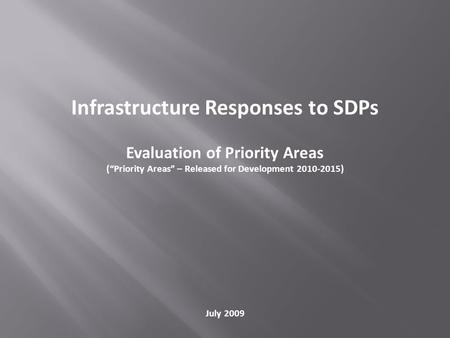 Infrastructure Responses to SDPs Evaluation of Priority Areas (“Priority Areas” – Released for Development 2010-2015) July 2009.