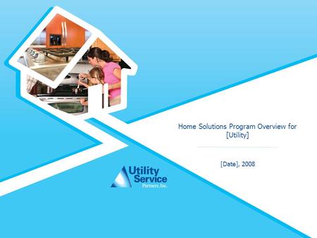 Home Solutions Program Overview for [Utility] [Date], 2008.