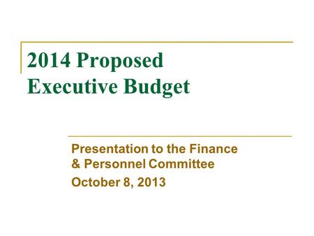 2014 Proposed Executive Budget Presentation to the Finance & Personnel Committee October 8, 2013.