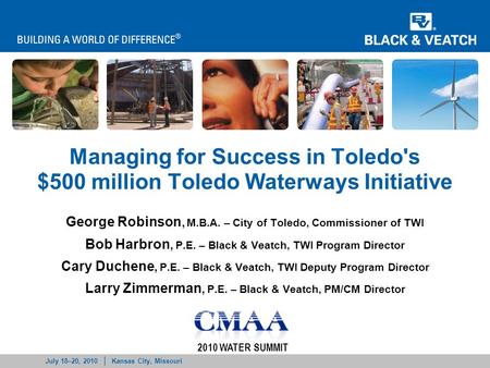 July 18–20, 2010 | Kansas City, Missouri 2010 WATER SUMMIT Managing for Success in Toledo's $500 million Toledo Waterways Initiative George Robinson, M.B.A.