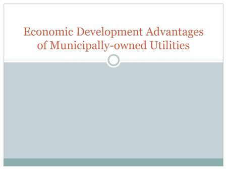 Economic Development Advantages of Municipally-owned Utilities.