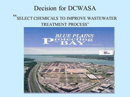 Decision for DCWASA “ SELECT CHEMICALS TO IMPROVE WASTEWATER TREATMENT PROCESS”