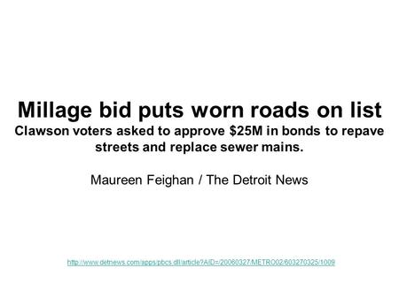 Millage bid puts worn roads on list Clawson voters asked to approve $25M in bonds to repave streets and replace sewer mains. Maureen Feighan / The Detroit.