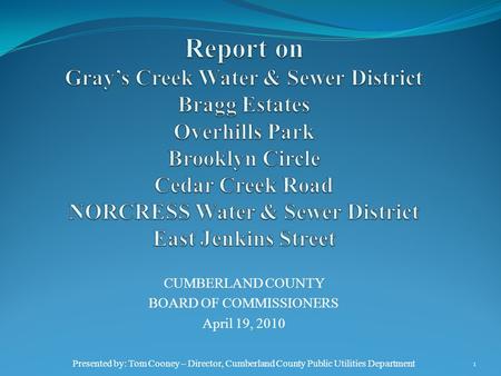 CUMBERLAND COUNTY BOARD OF COMMISSIONERS April 19, 2010 Presented by: Tom Cooney – Director, Cumberland County Public Utilities Department 1.