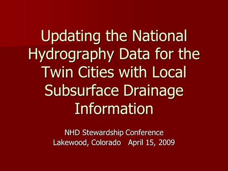 Updating the National Hydrography Data for the Twin Cities with Local Subsurface Drainage Information NHD Stewardship Conference Lakewood, Colorado April.