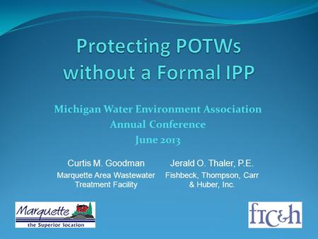 Michigan Water Environment Association Annual Conference June 2013 Curtis M. Goodman Marquette Area Wastewater Treatment Facility Jerald O. Thaler, P.E.