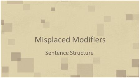 Misplaced Modifiers Sentence Structure. Misplaced Modifiers A modifying phrase needs to be near what it is modifying. If it gets too far away, it can.