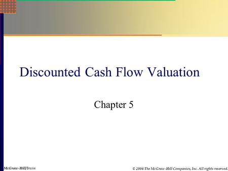 McGraw-Hill © 2004 The McGraw-Hill Companies, Inc. All rights reserved. McGraw-Hill/Irwin Discounted Cash Flow Valuation Chapter 5.