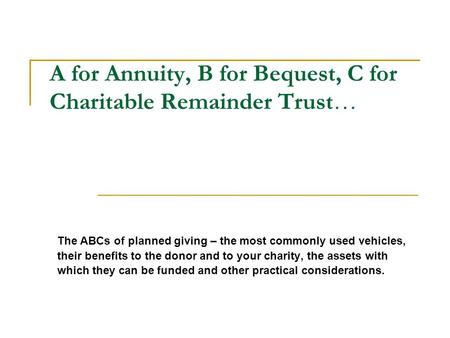 A for Annuity, B for Bequest, C for Charitable Remainder Trust…