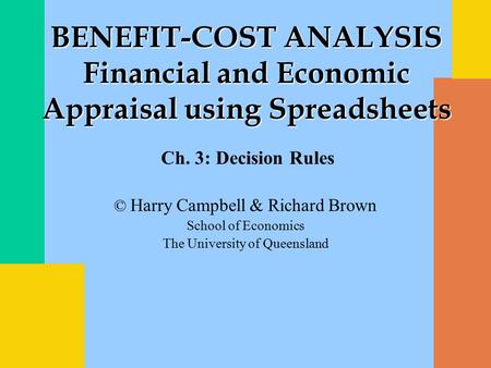 © Harry Campbell & Richard Brown School of Economics The University of Queensland BENEFIT-COST ANALYSIS Financial and Economic Appraisal using Spreadsheets.