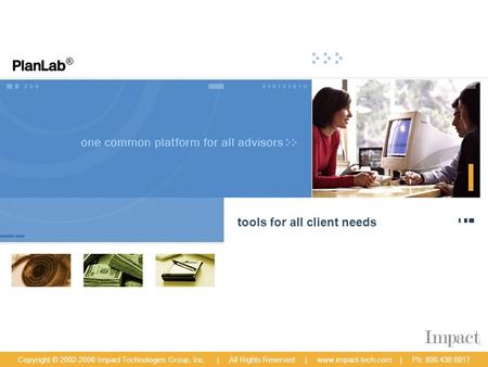 Tools for all client needs Copyright © 2002-2006 Impact Technologies Group, Inc. | All Rights Reserved | www.impact-tech.com | Ph: 800.438.6017 ®