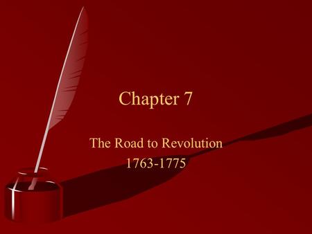 The Road to Revolution 1763-1775 Chapter 7 The Road to Revolution 1763-1775.