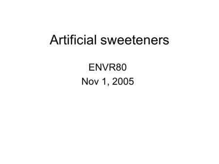 Artificial sweeteners ENVR80 Nov 1, 2005. 1878, Saccharin discovered by C. Fahlberg in Remsen’s laboratory, Johns Hopkins 1885 Saccharin first introduced.