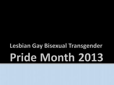 Lesbian, Gay, Bisexual and Transgender (LGBT) Pride Month is celebrated each June to honor the 1969 Stonewall riots in Manhattan, and to recognize the.