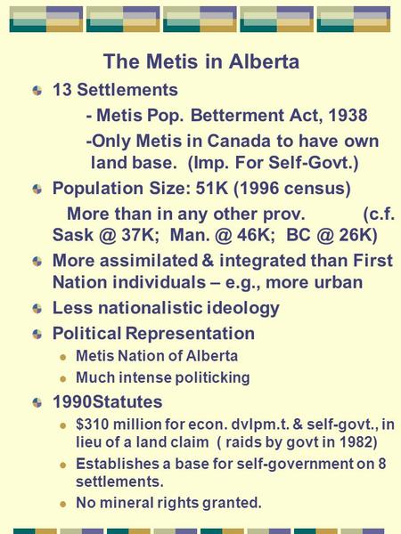 The Metis in Alberta 13 Settlements - Metis Pop. Betterment Act, 1938 -Only Metis in Canada to have own land base. (Imp. For Self-Govt.) Population Size: