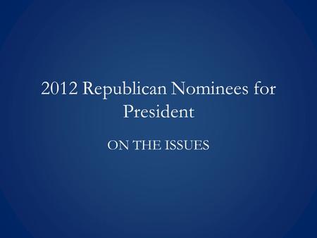 2012 Republican Nominees for President ON THE ISSUES.