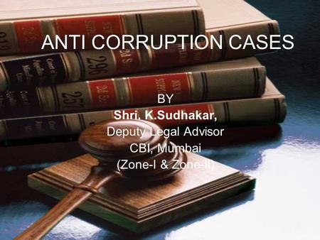 ANTI CORRUPTION CASES BY Shri. K.Sudhakar, Deputy Legal Advisor