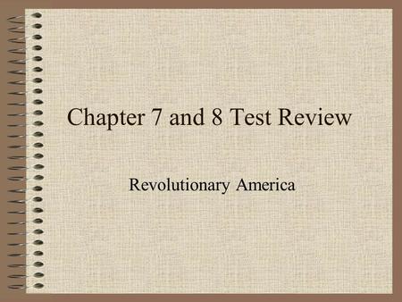 Chapter 7 and 8 Test Review Revolutionary America.