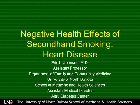 Negative Health Effects of Secondhand Smoking: Heart Disease Eric L. Johnson, M.D. Assistant Professor Department of Family and Community Medicine University.