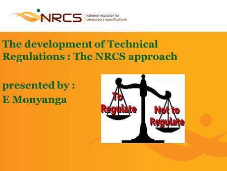 1 The development of Technical Regulations : The NRCS approach presented by : E Monyanga.