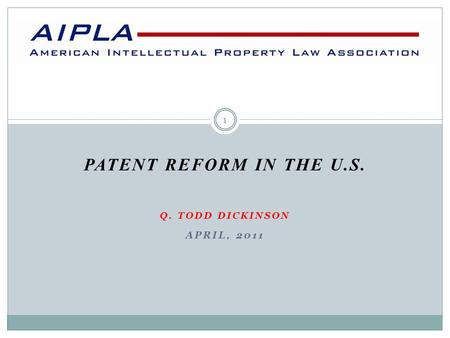 PATENT REFORM IN THE U.S. Q. TODD DICKINSON APRIL, 2011 1.