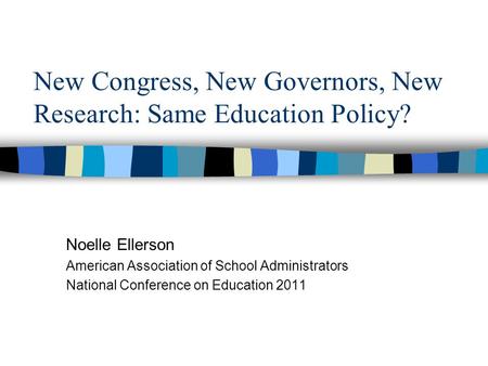 New Congress, New Governors, New Research: Same Education Policy? Noelle Ellerson American Association of School Administrators National Conference on.