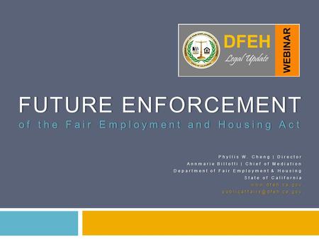 FUTURE ENFORCEMENTFUTURE ENFORCEMENT of the Fair Employment and Housing Actof the Fair Employment and Housing Act Phyllis W. Cheng | DirectorPhyllis W.