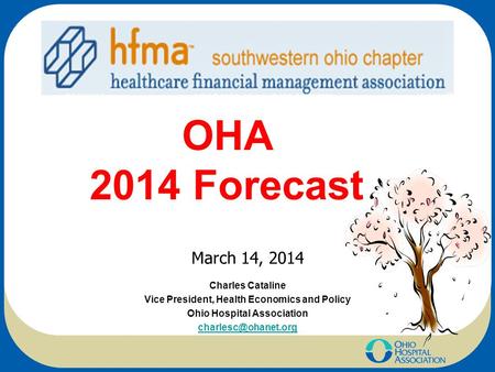 OHA 2014 Forecast Charles Cataline Vice President, Health Economics and Policy Ohio Hospital Association March 14, 2014.