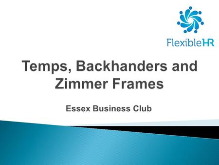 Essex Business Club. Copyright Flexible HR Ltd  Agency Worker Regulations – Oct 2011  Bribery Act 2010 - July 2011  Employment Equality (Repeal of.