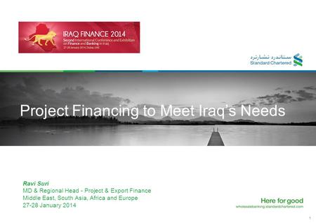 1 Project Financing to Meet Iraq’s Needs Ravi Suri MD & Regional Head - Project & Export Finance Middle East, South Asia, Africa and Europe 27-28 January.