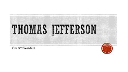 Our 3 rd President. 1. Served on the 2 nd Continental Congress 2. Wrote the Declaration of Independence 3. Governor of Virginia during the Revolution.