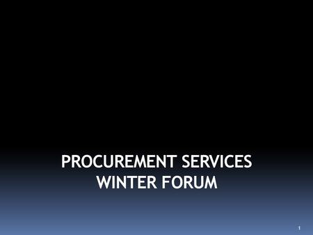 PROCUREMENT SERVICES WINTER FORUM 1. Today’s Agenda: eProcurement  New suppliers  What we’re working on Record Retention Best Practices  Guest Speaker: