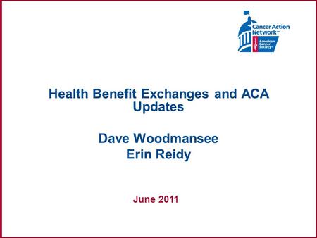 June 2011 Health Benefit Exchanges and ACA Updates Dave Woodmansee Erin Reidy.