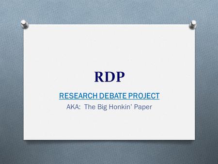 RDP RESEARCH DEBATE PROJECT AKA: The Big Honkin’ Paper.