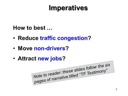 Imperatives How to best … Reduce traffic congestion? Move non-drivers? Attract new jobs? 7 Note to reader: these slides follow the six pages of narrative.