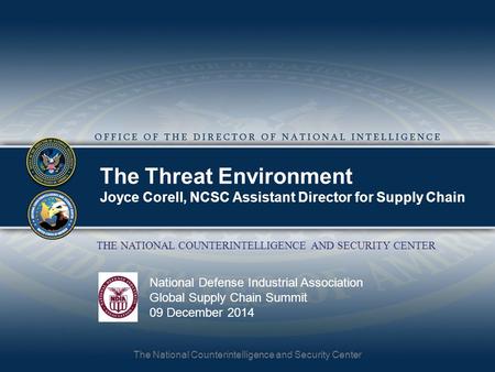 Classification The Threat Environment Joyce Corell, NCSC Assistant Director for Supply Chain National Defense Industrial Association Global Supply Chain.