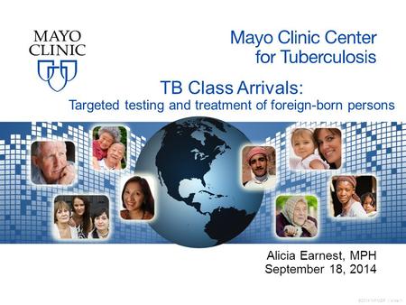 ©2014 MFMER | slide-1 TB Class Arrivals: Targeted testing and treatment of foreign-born persons Alicia Earnest, MPH September 18, 2014.