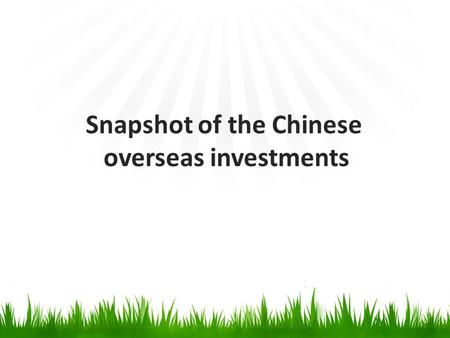 Snapshot of the Chinese overseas investments. Overall picture -In 2012, China’s non-financial overseas direct investment (ODI) reached to US$77.2 billion,