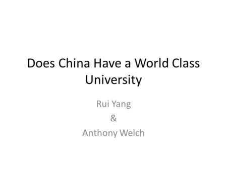 Does China Have a World Class University Rui Yang & Anthony Welch.