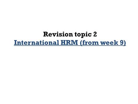 Revision topic 2 International HRM (from week 9).