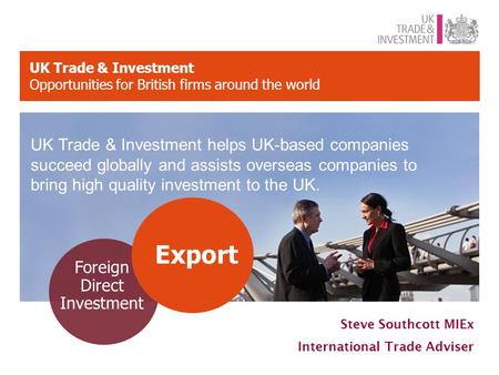 UK Trade & Investment Opportunities for British firms around the world Foreign Direct Investment Export UK Trade & Investment helps UK-based companies.