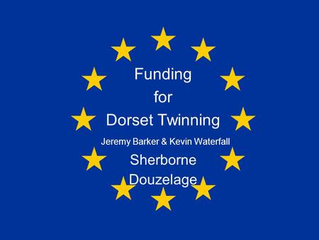 Funding for Dorset Twinning Jeremy Barker & Kevin Waterfall Sherborne Douzelage.