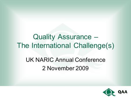 Quality Assurance – The International Challenge(s) UK NARIC Annual Conference 2 November 2009.