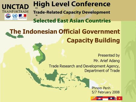 Phnom Penh 5/7 February 2008 Presented by Mr. Arief Adang Trade Research and Development Agency, Department of Trade The Indonesian Official Government.