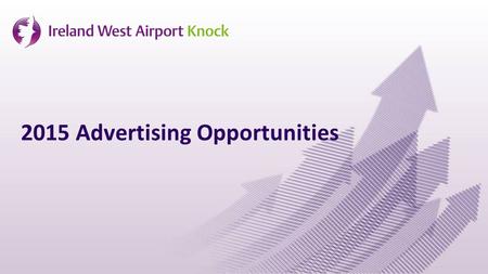 2015 Advertising Opportunities. Main international airport for West & North West of Ireland Over 700,000 passengers in 2014 – busiest year in history.