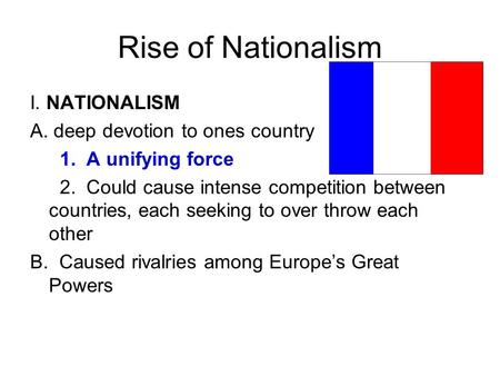 Rise of Nationalism I. NATIONALISM A. deep devotion to ones country